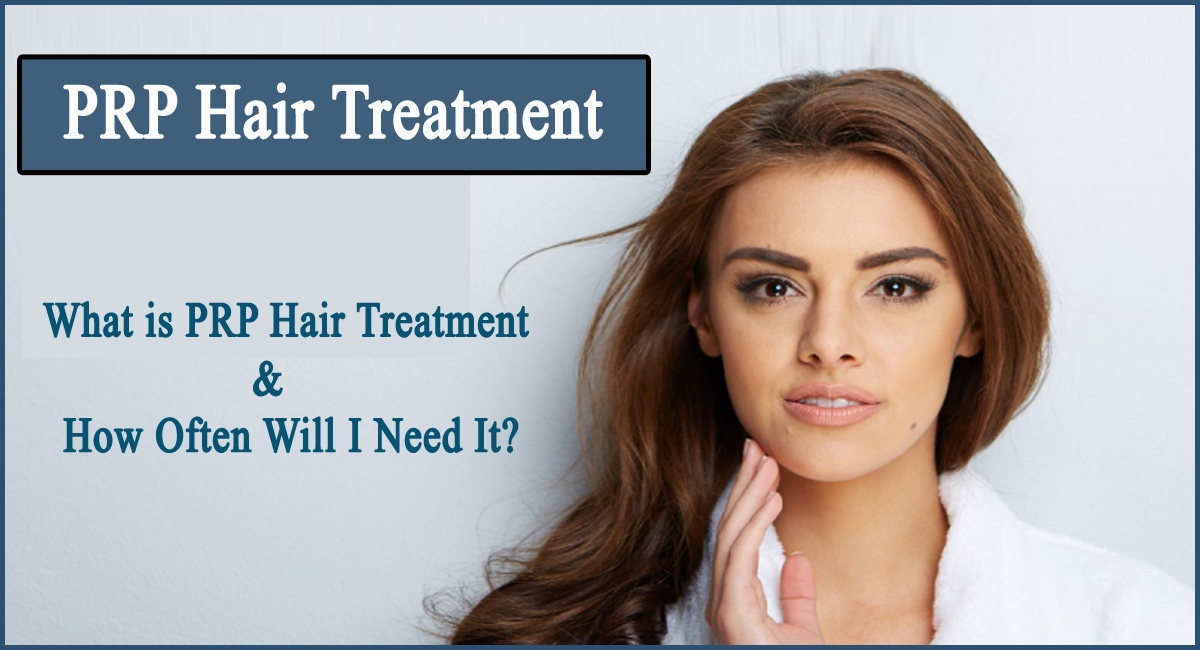 prp hair treatment- What is PRP Hair Treatment, and How Often Will I Need It?